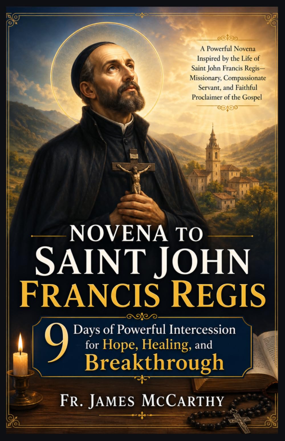 NOVENA TO SAINT JOHN FRANCIS REGIS: 9 Days of Powerful Intercession for Hope, Healing, and Breakthrough (Christian Religious Series)