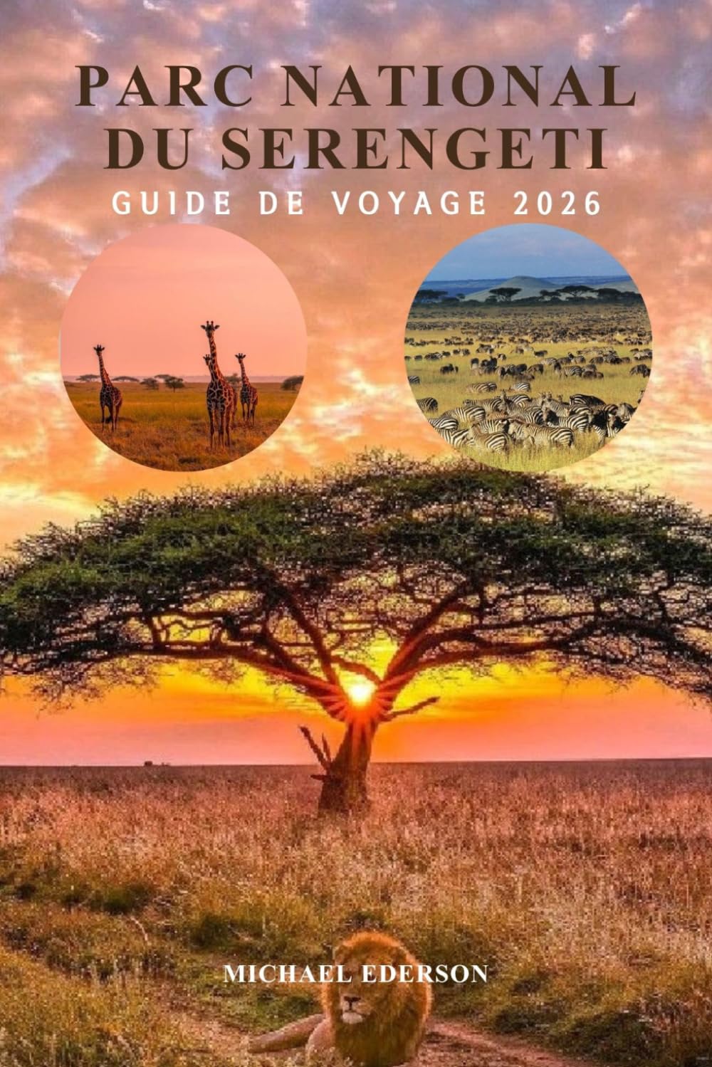 PARC NATIONAL DU SERENGETI GUIDE DE VOYAGE 2026: Manuel complet de planification du safari, guide de migration de la faune, budget, ... pour une aventure inoubliable en Tanzanie