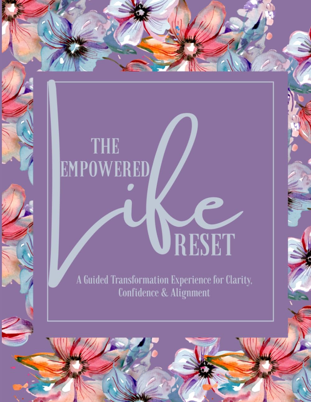 The Empowered Life Reset: A Guided Transformation Experience for Clarity, Confidence & Alignment