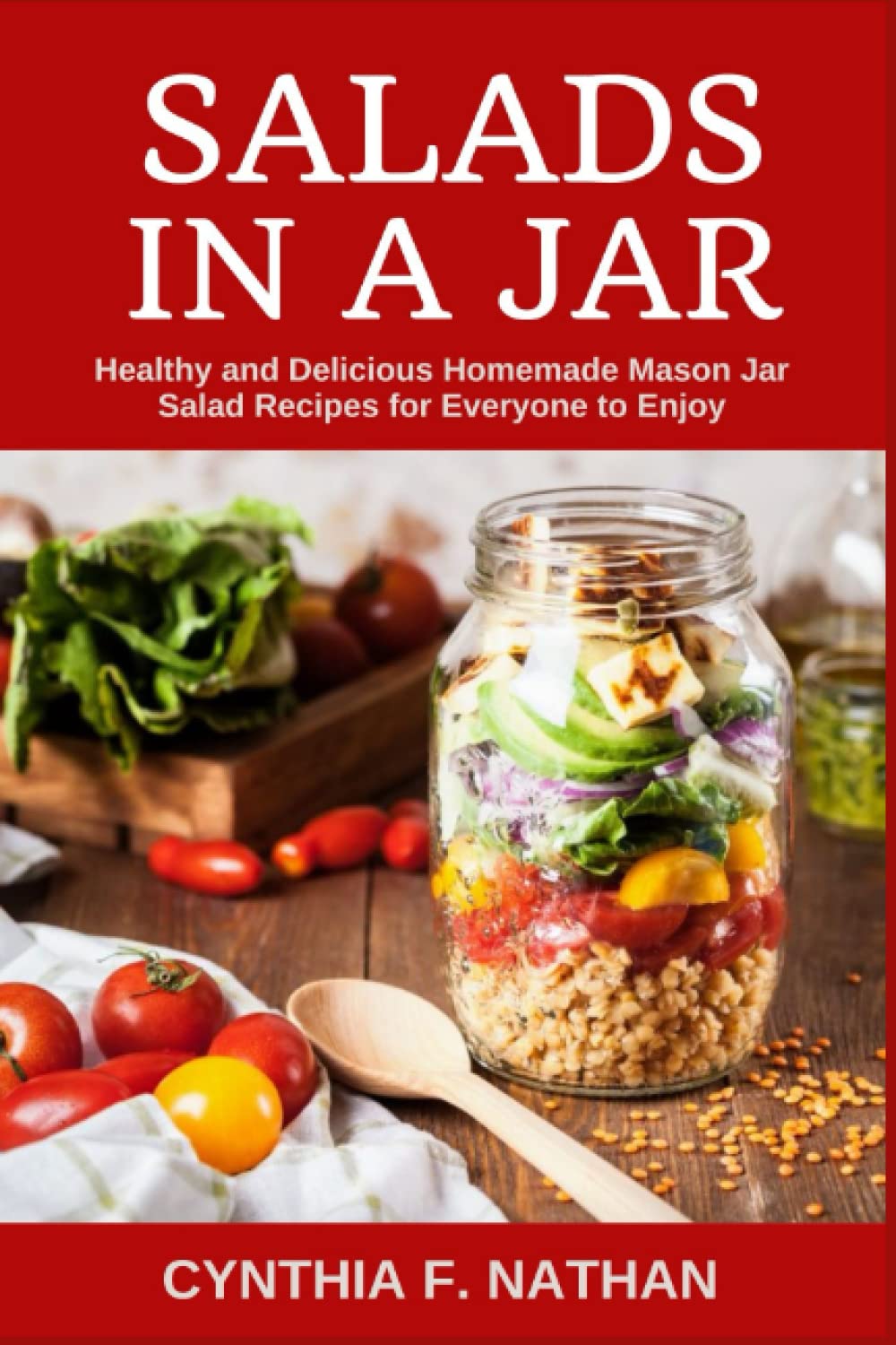 Salads in a Jar: Healthy and Delicious Homemade Mason Jar Salad Recipes for Everyone to Enjoy