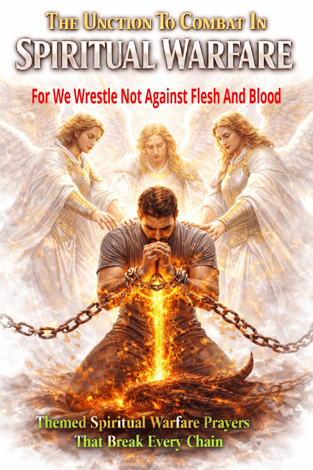 The Unction To Combat In Spiritual Warfare: Themed Spiritual Warfare Prayers That Break Every Chain