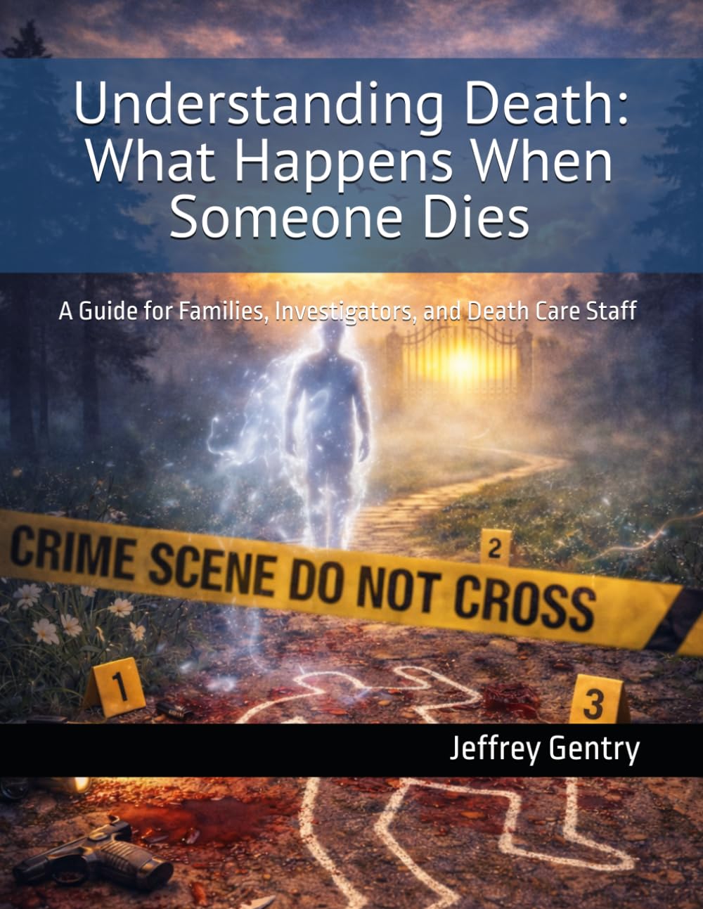Understanding Death: What Happens When Someone Dies: A Guide for Families, Investigators, and Death Care Staff