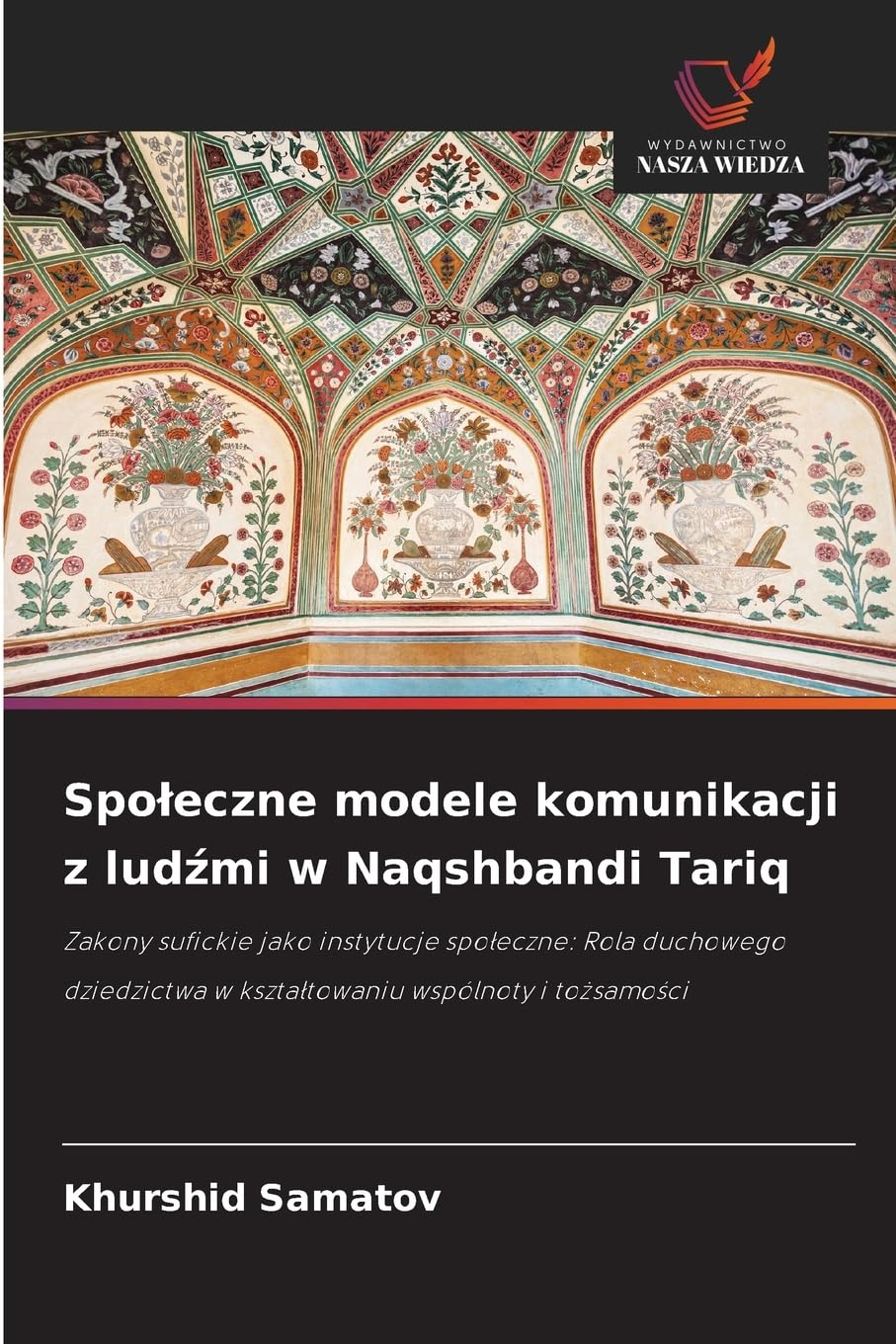 Spoleczne modele komunikacji z ludźmi w Naqshbandi Tariq: Zakony sufickie jako instytucje spo¿eczne: Rola duchowego dziedzictwa w kszta¿towaniu wspólnoty i to¿samo¿ci