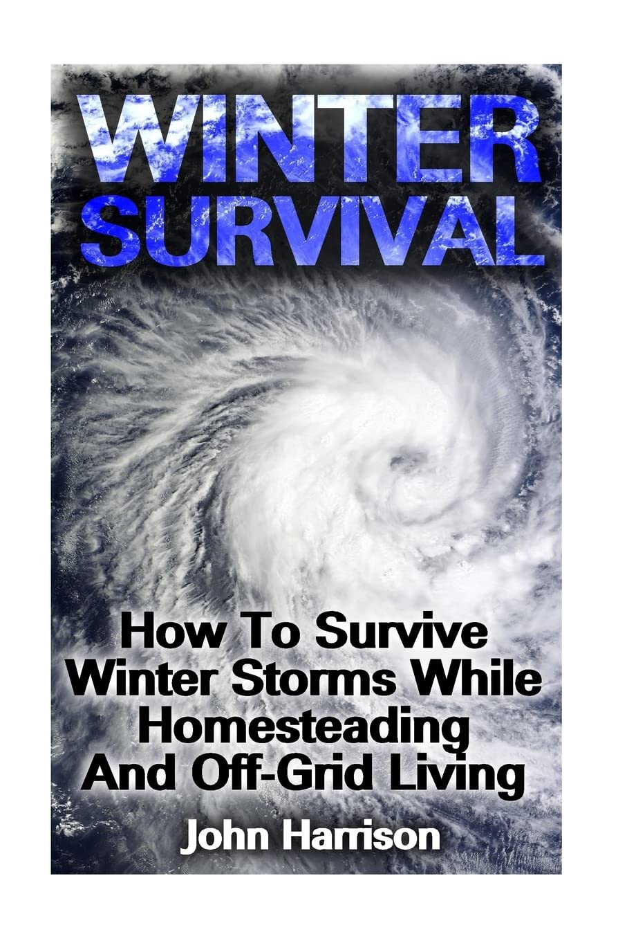 Winter Survival: How To Survive Winter Storms While Homesteading An