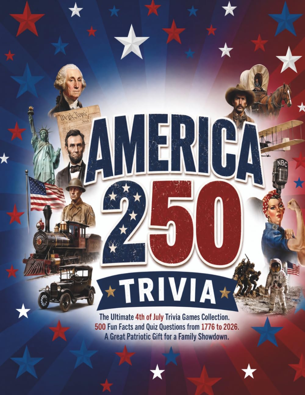 America 250: The Ultimate 4th of July Trivia Games Collection. 500 Fun Facts and Quiz Questions from 1776 to 2026. A Great Patriotic Gift for a Family Showdown