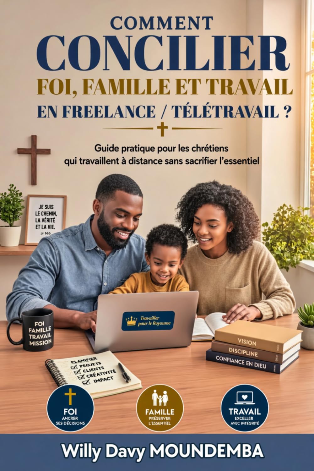Comment concilier foi, famille et travail en freelance et en télétravail ?: Guide pratique pour les chrétiens qui travaillent à distance sans sacrifier l’essentiel