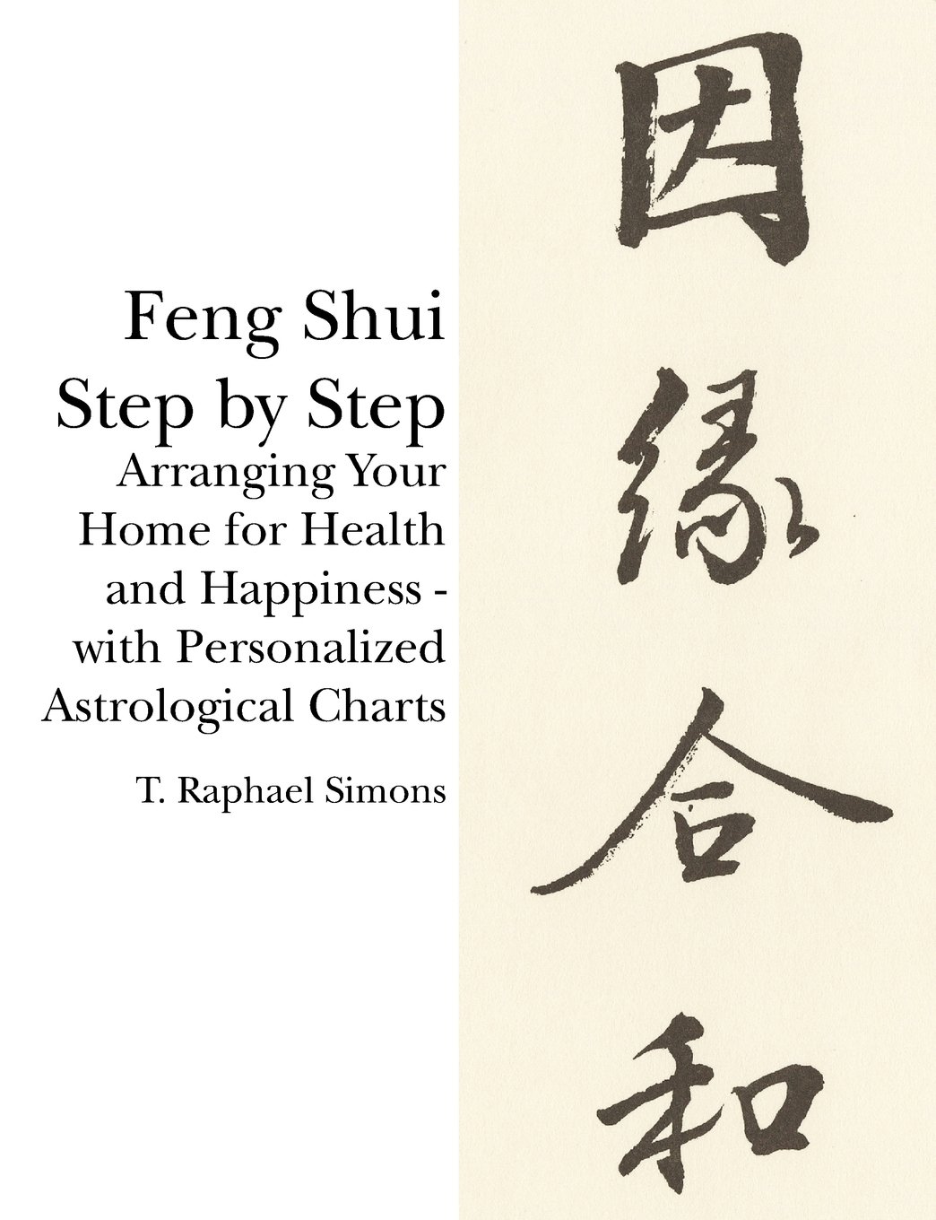 Feng Shui Step by Step: Arranging Your Home for Health and Happiness - With Personalized Astrological Charts