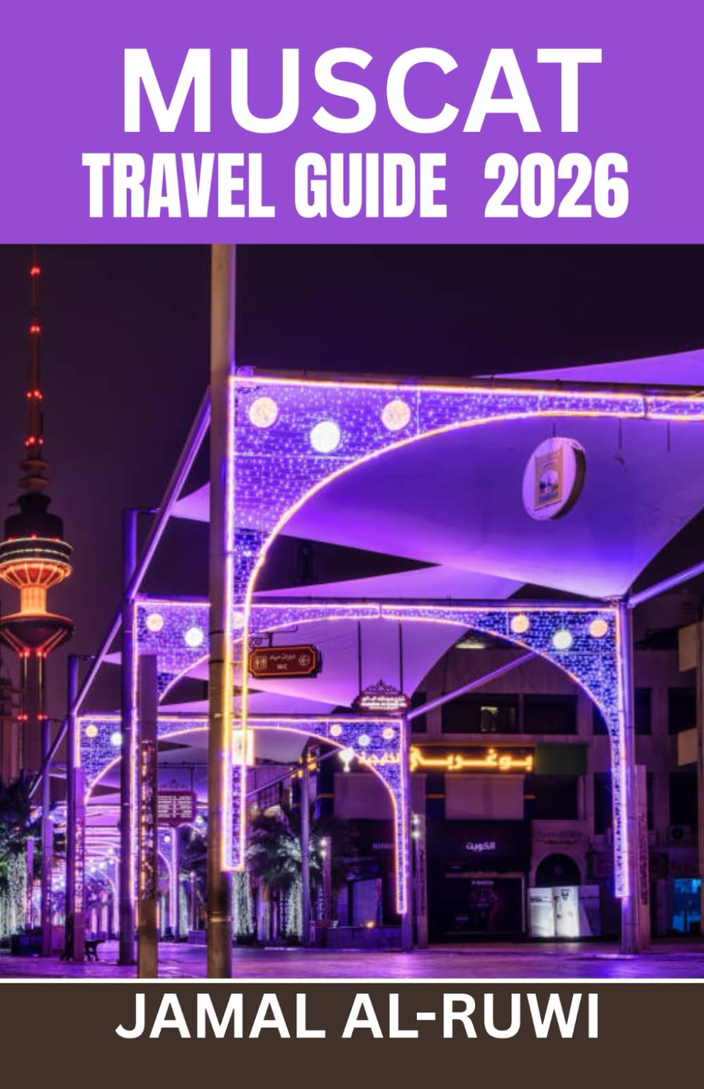 MUSCAT TRAVEL GUIDE 2026: Explore Muscat: The Complete 2026 Travel Guide to Oman's Capital – Top Attractions, Culture, Food, Desert Adventures, First-Time & Returning Tips, Solo and Family Travel