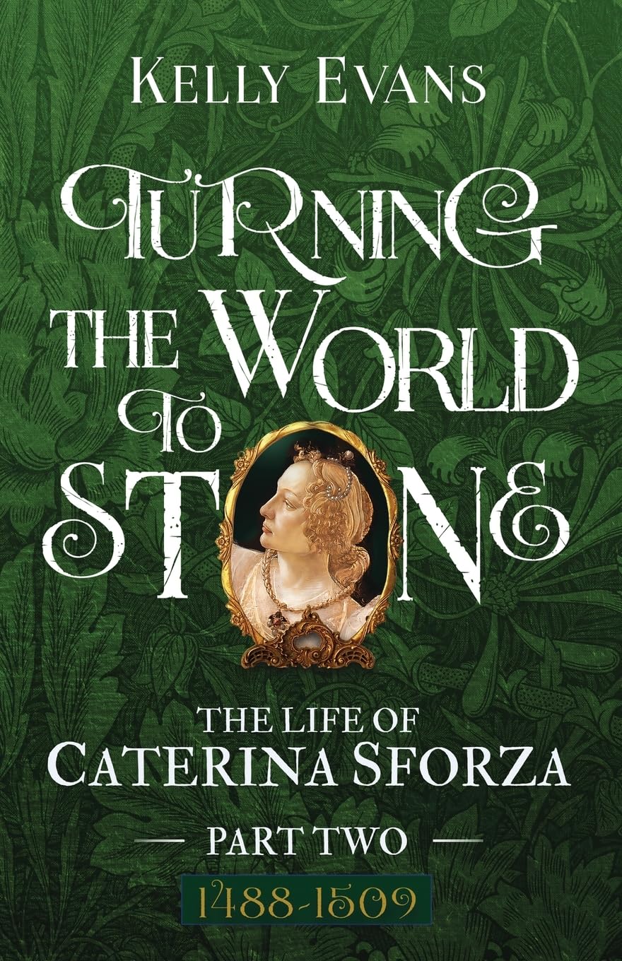 Turning the World to Stone: The Life of Caterina Sforza Part Two (1488 to 1509)