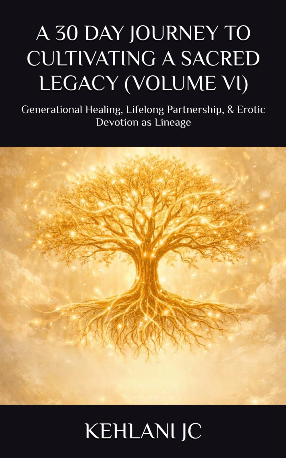 A 30 DAY JOURNEY TO CULTIVATING A SACRED LEGACY (VOLUME VI): Generational Healing, Lifelong Partnership, & Erotic Devotion as Lineage (The Devotion Series)