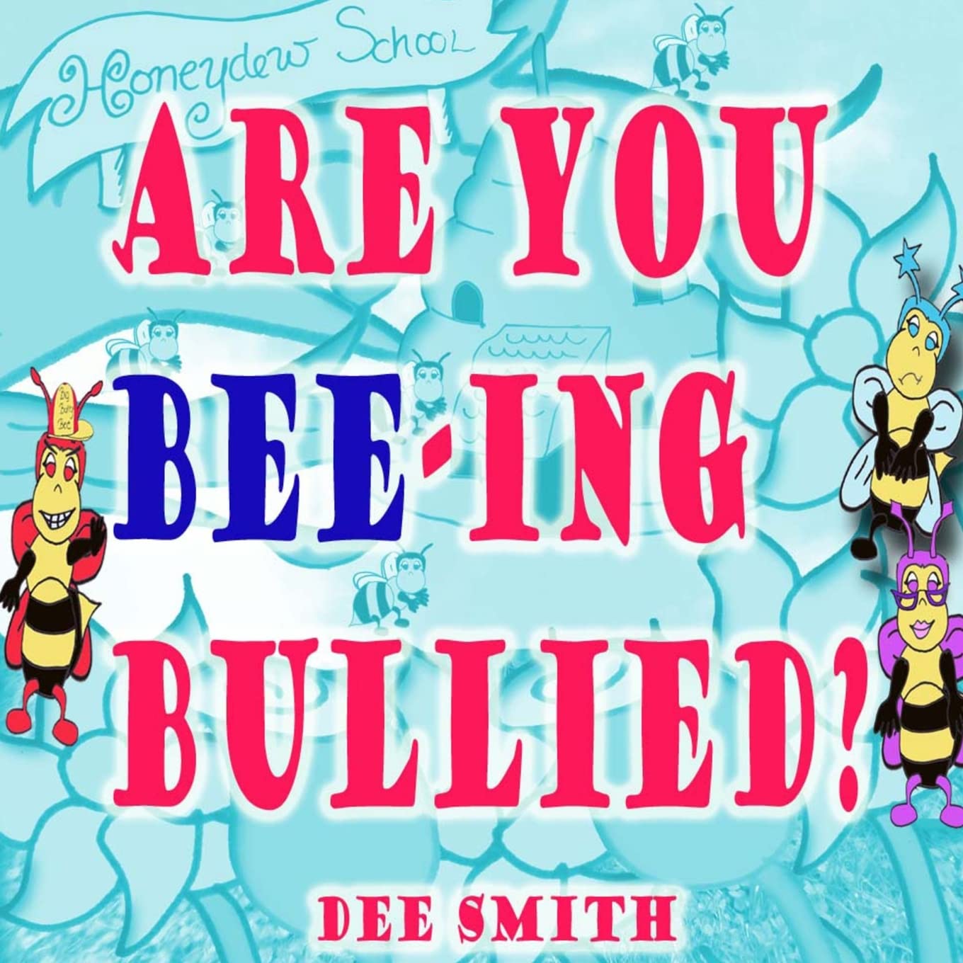 Are you Bee-ing Bullied?: A Picture Book for Children about Bullying featuring a Bee and a Big Bully