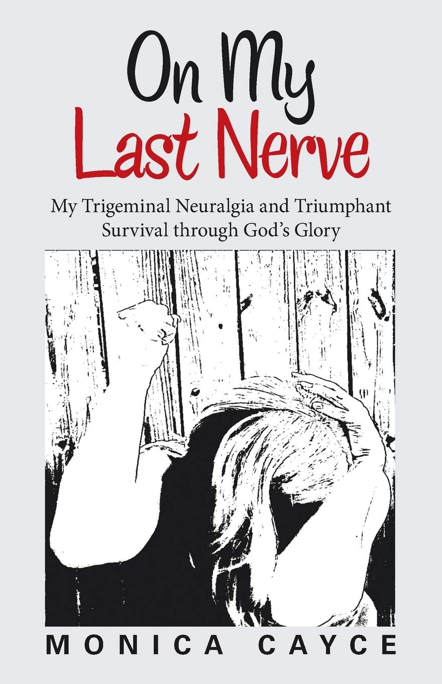 On My Last Nerve: My Trigeminal Neuralgia and Triumphant Survival through God’s Glory