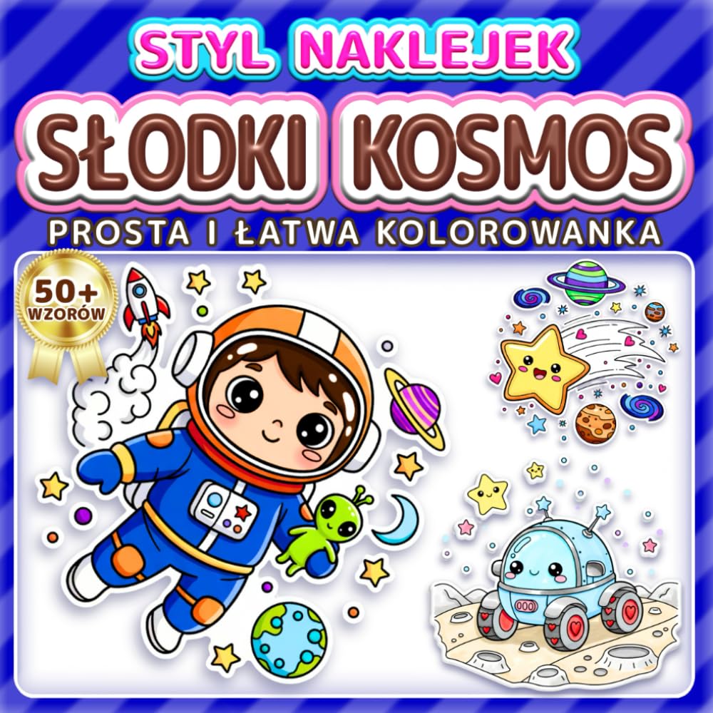 SŁODKI KOSMOS: PROSTA I ŁATWA KOLOROWANKA: Ponad 50 wzorów w stylu naklejek dla dzieci, dorosłych i seniorów. Relaks, odstresowanie i idealny prezent ... kosmosu (Kolorowanka w Stylu Naklejek)