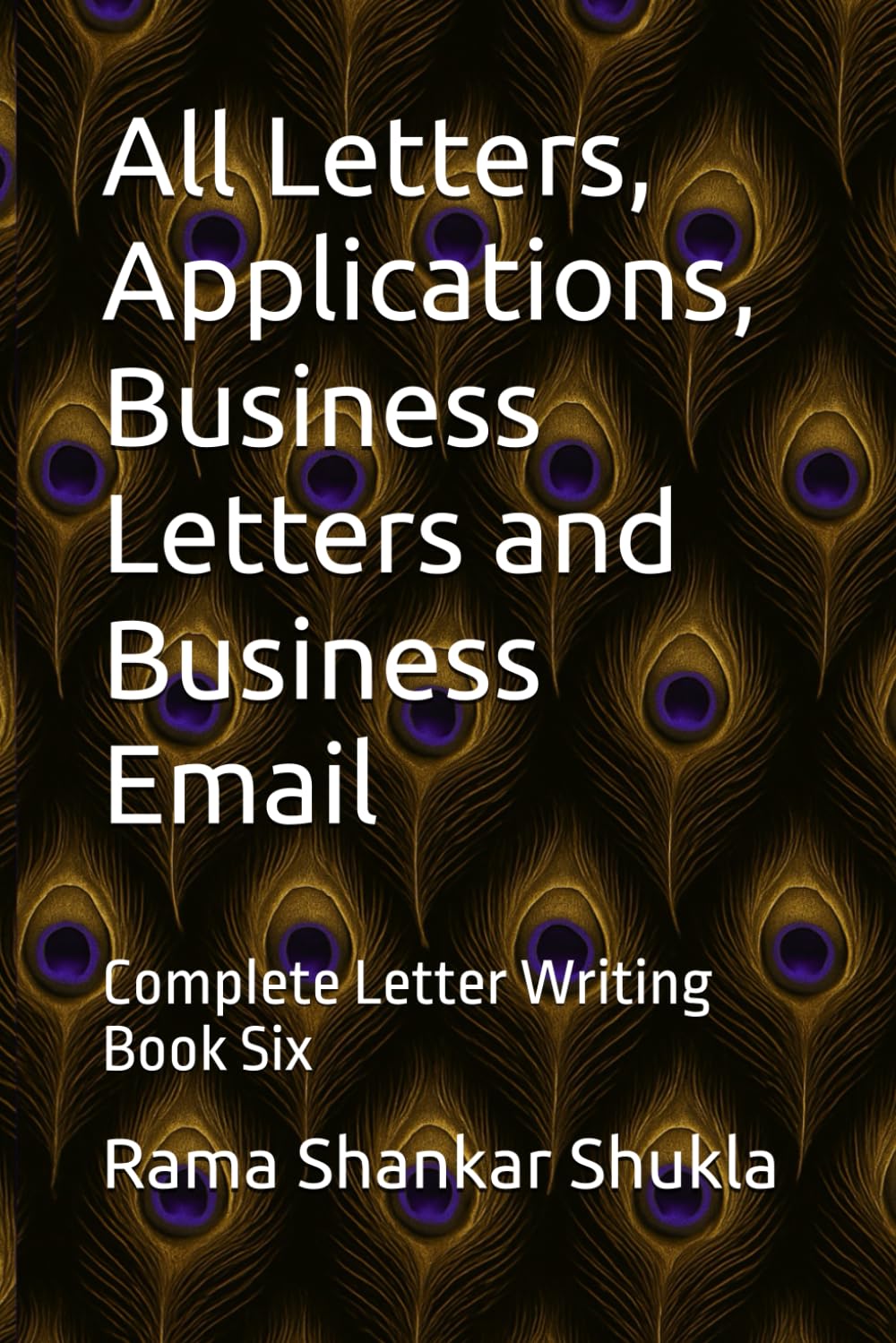All Letters, Applications, Business Letters and Business Email: Complete Letter Writing