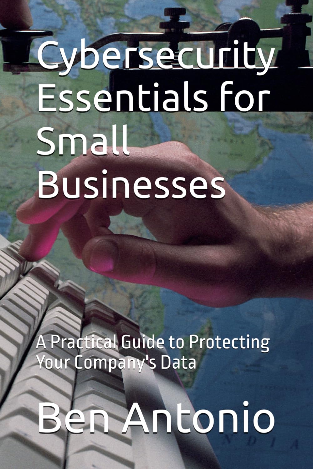 Cybersecurity Essentials for Small Businesses: A Practical Guide to Protecting Your Company's Data