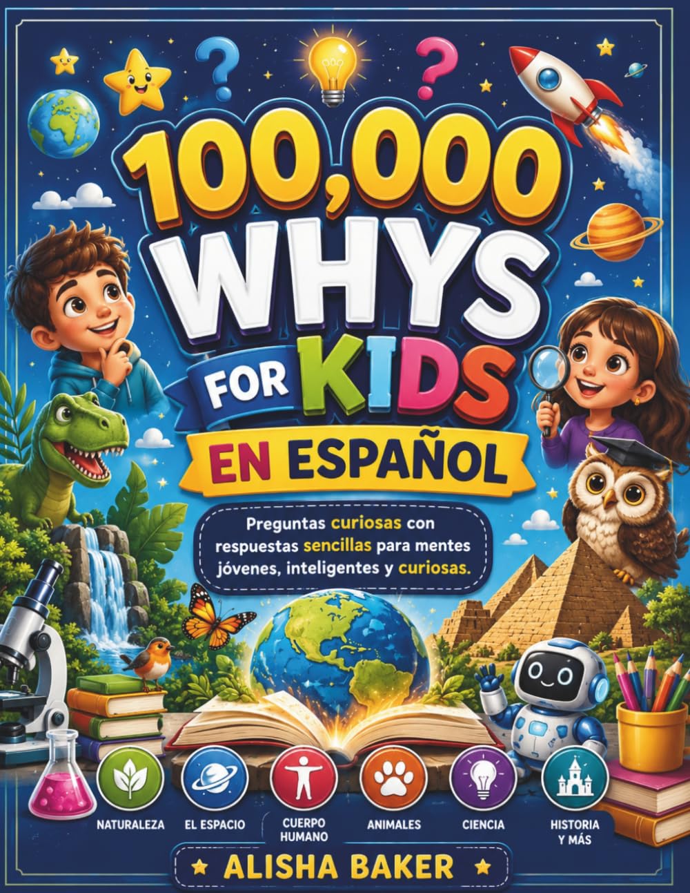 100,000 Whys For Kids En ESPAÑOL: Preguntas curiosas con respuestas sencillas para mentes jóvenes, inteligentes y curiosas.