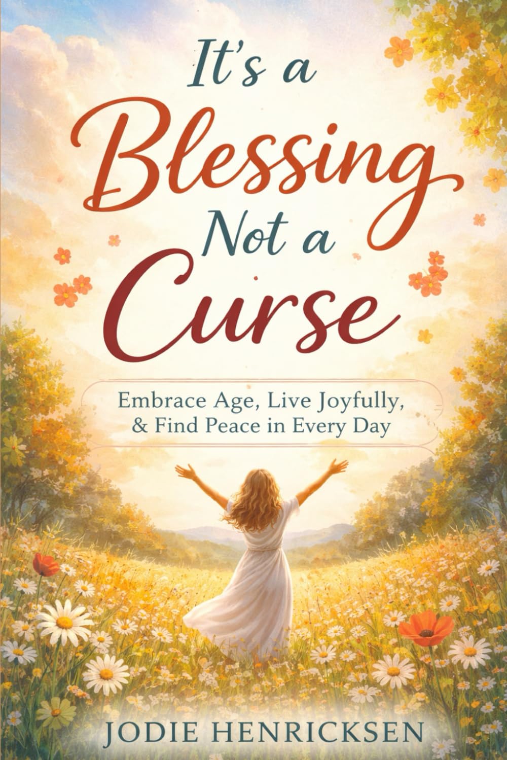 It's A Blessing Not A Curse: Embracing Age, Joy and the Life You’re Living Now
