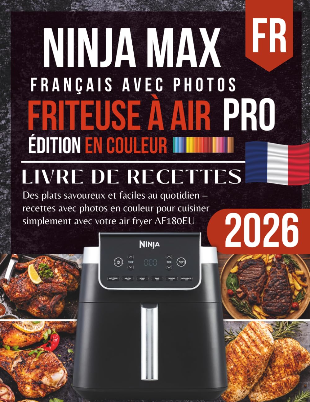 Recettes Ninja MAX PRO AF180EU Friteuse à air 2026: Des plats savoureux et faciles au quotidien – recettes avec photos en couleur pour cuisiner simplement avec votre air fryer