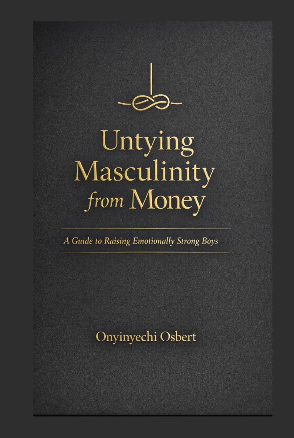 Untying Masculinity From Money: A Guide to Raising Emotionally Strong Boys