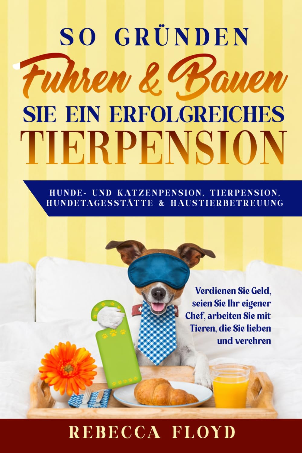 So gründen, führen und bauen Sie ein erfolgreiches Tierpension Hunde- und Katzenpension, Tierpension, Hundetagesstätte & Haustierbetreuung