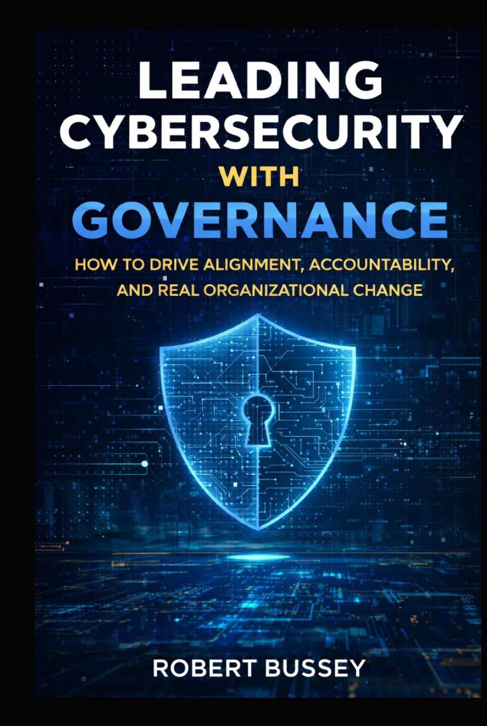 Leading Cybersecurity with Governance: How to Drive Alignment, Accountability, and Real Organizational Change
