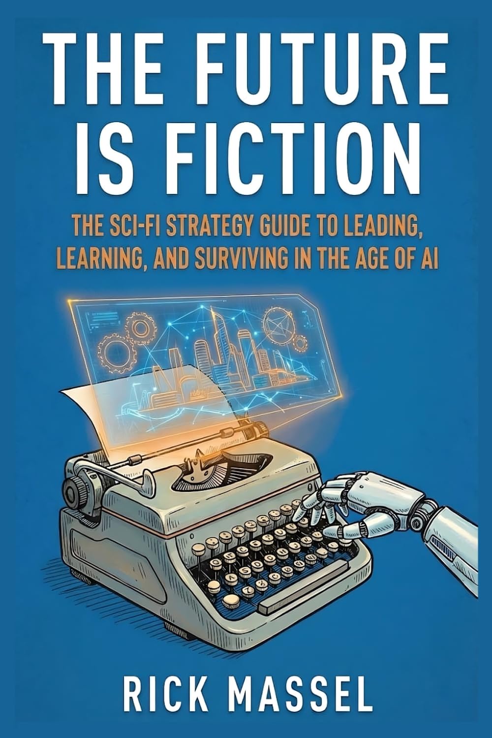 The Future is Fiction: The Sci-Fi Strategy Guide to Leading, Learning, and Surviving in the Age of AI