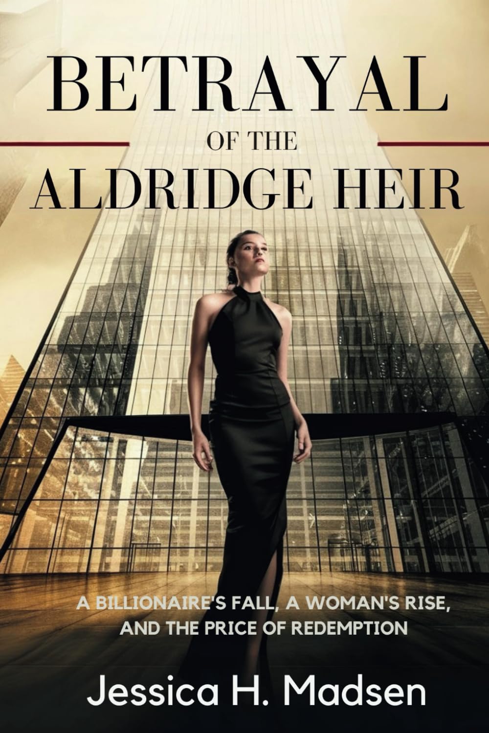 Betrayal Of the Aldridge Heir: A BILLIONAIRE’S FALL, A WOMAN’S RISE, AND THE PRICE OF REDEMPTION