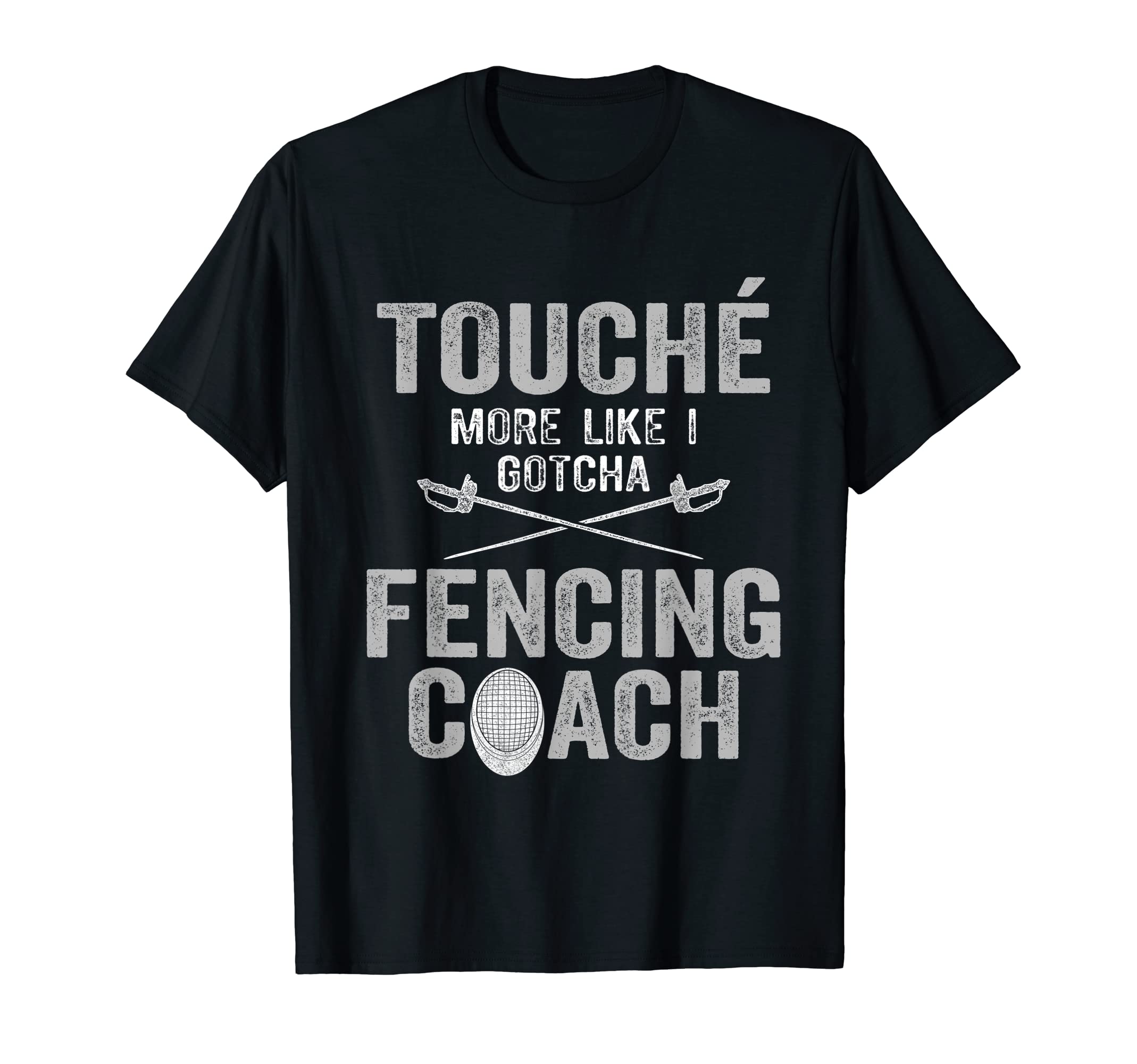 Fencing Coach Fencer Training SportsTouché? More like I gotcha! Fencing coach T-Shirt