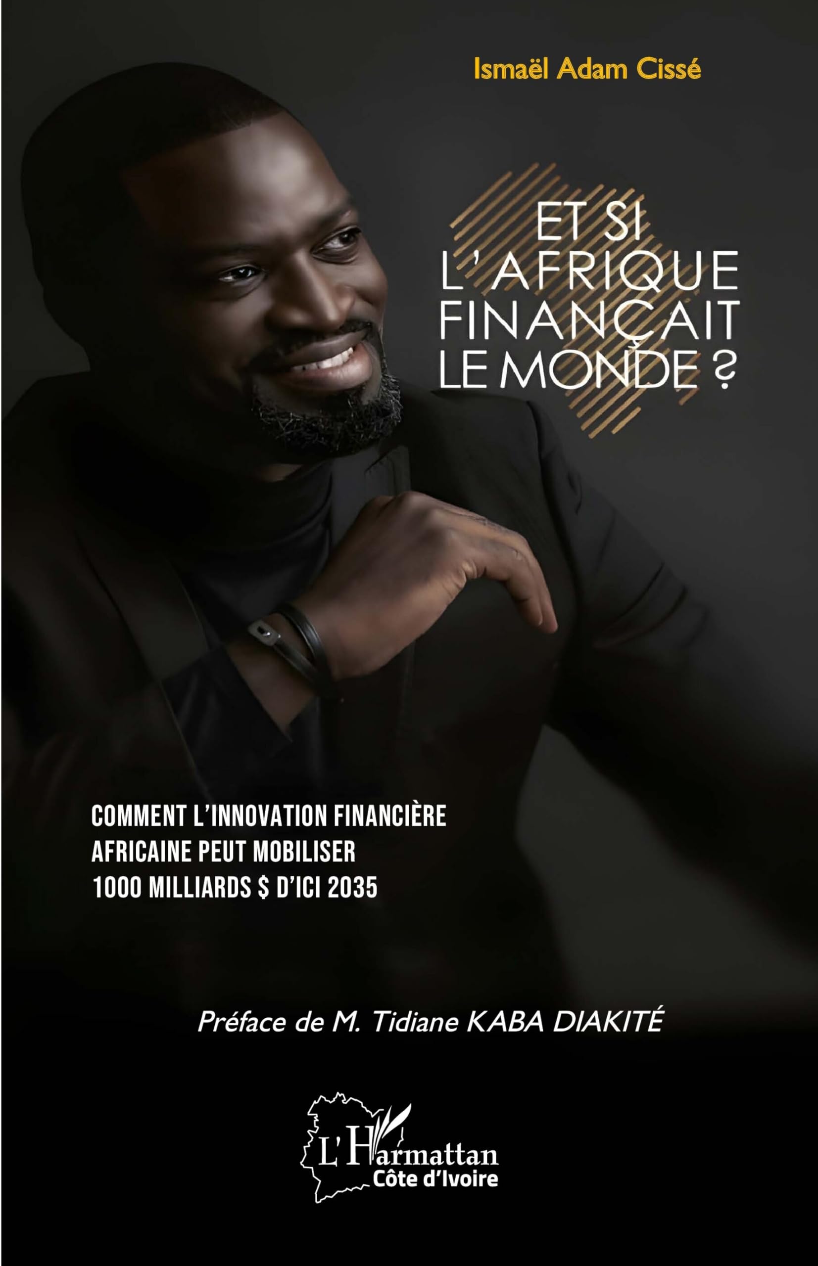 Et si l'Afrique finançait le monde ?: Comment l'innovation financière africaine peut mobiliser 1000 milliards $ d'ici 2035 (Harmattan Côte-d'Ivoire)