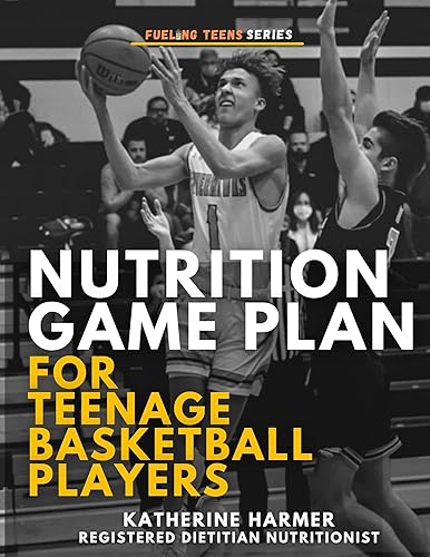 Nutrition Game Plan for Teenage Basketball Players (Fueling Teens Series)