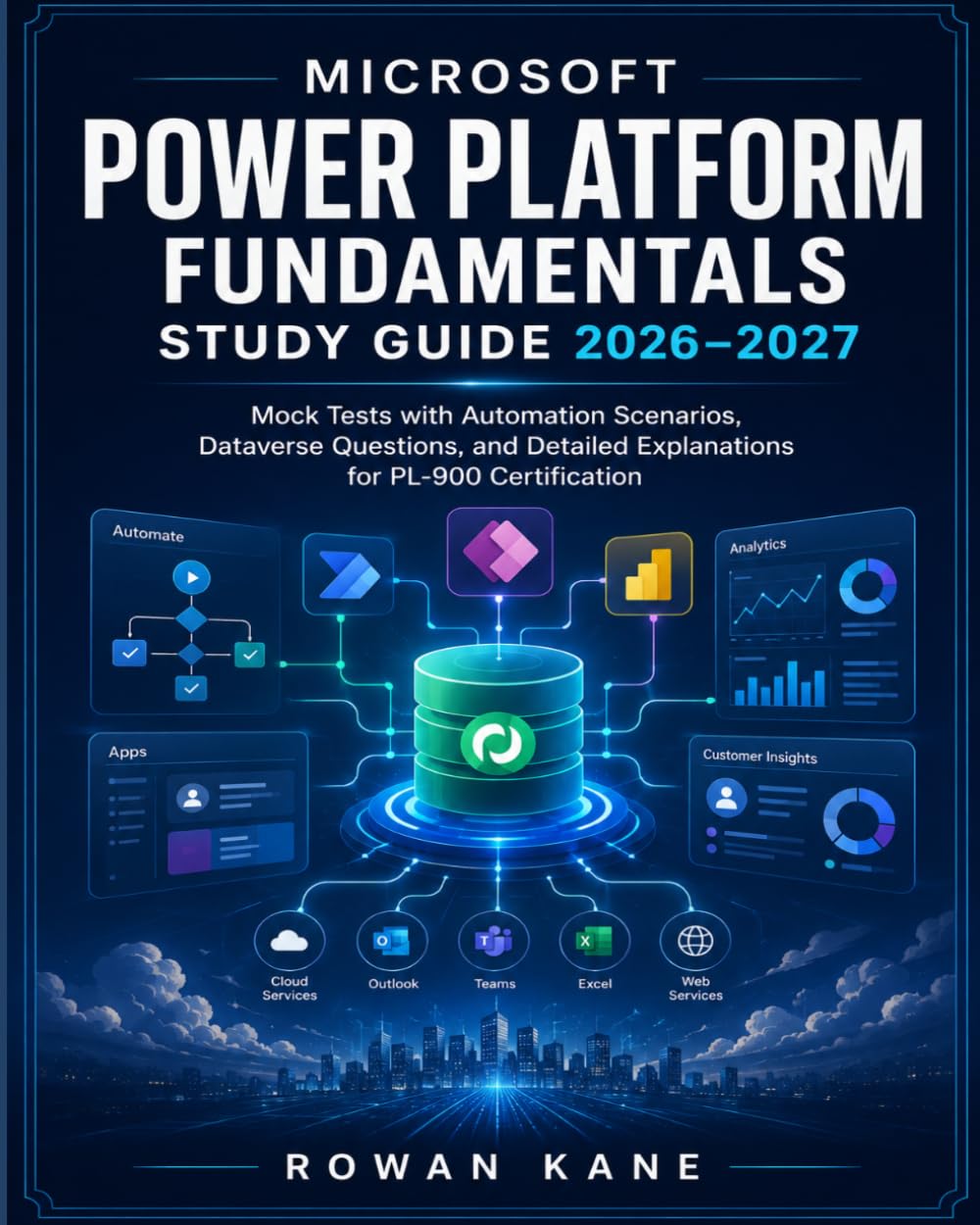 Microsoft Power Platform Fundamentals Study Guide 2026–2027: Mock Tests with Automation Scenarios, Dataverse Questions, and Detailed Explanations for PL-900 Certification
