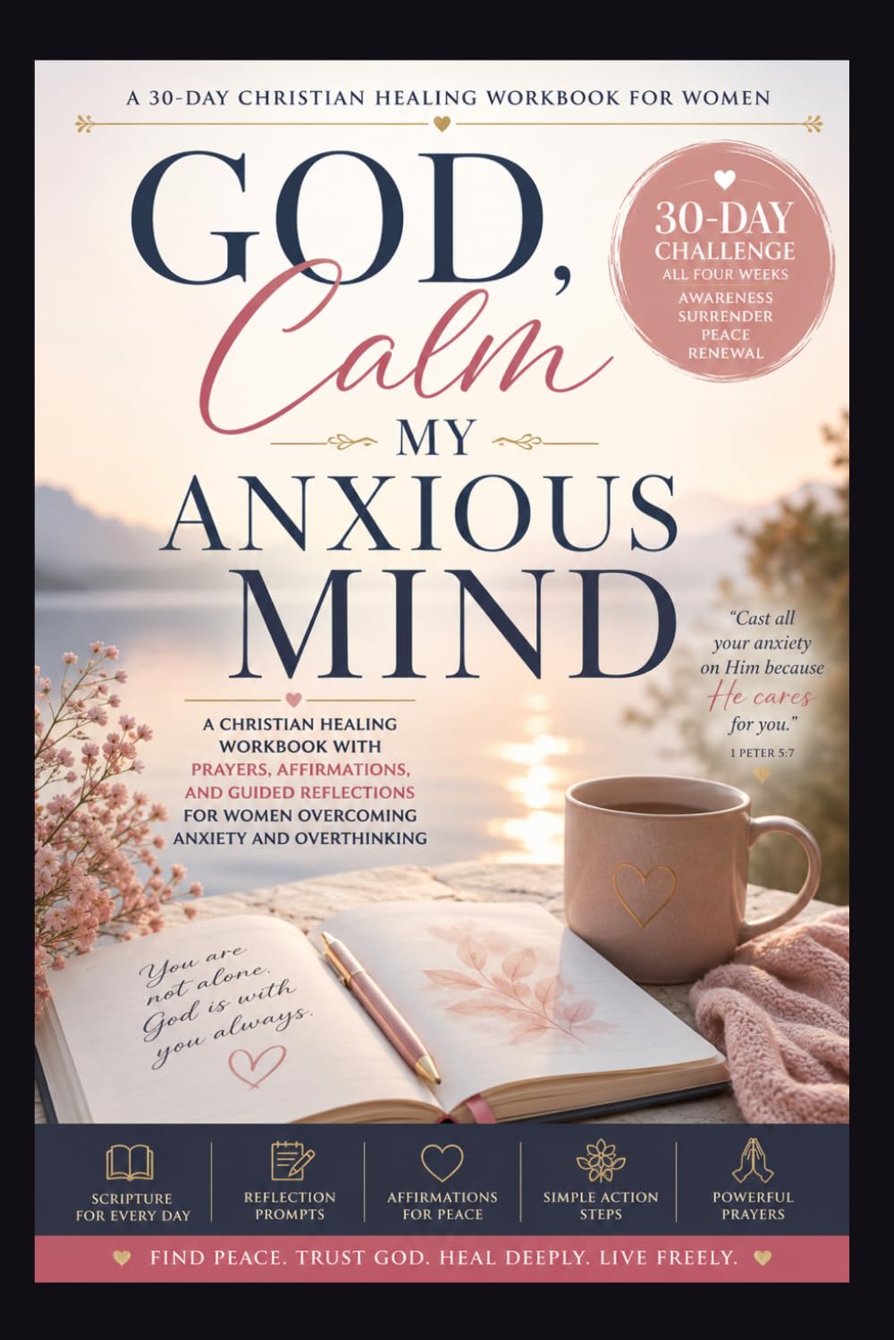 God, Calm My Anxious Mind: A Christian Healing Workbook with Prayers, Affirmations, and Guided Reflections for Women Overcoming Anxiety and Overthinking