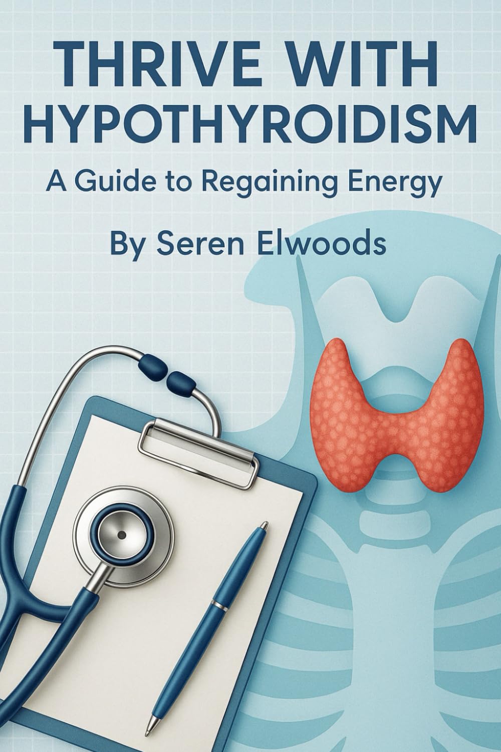 Thrive with Hypothyroidism: A Guide to Regaining Energy (The Thyroid Wellness Series)
