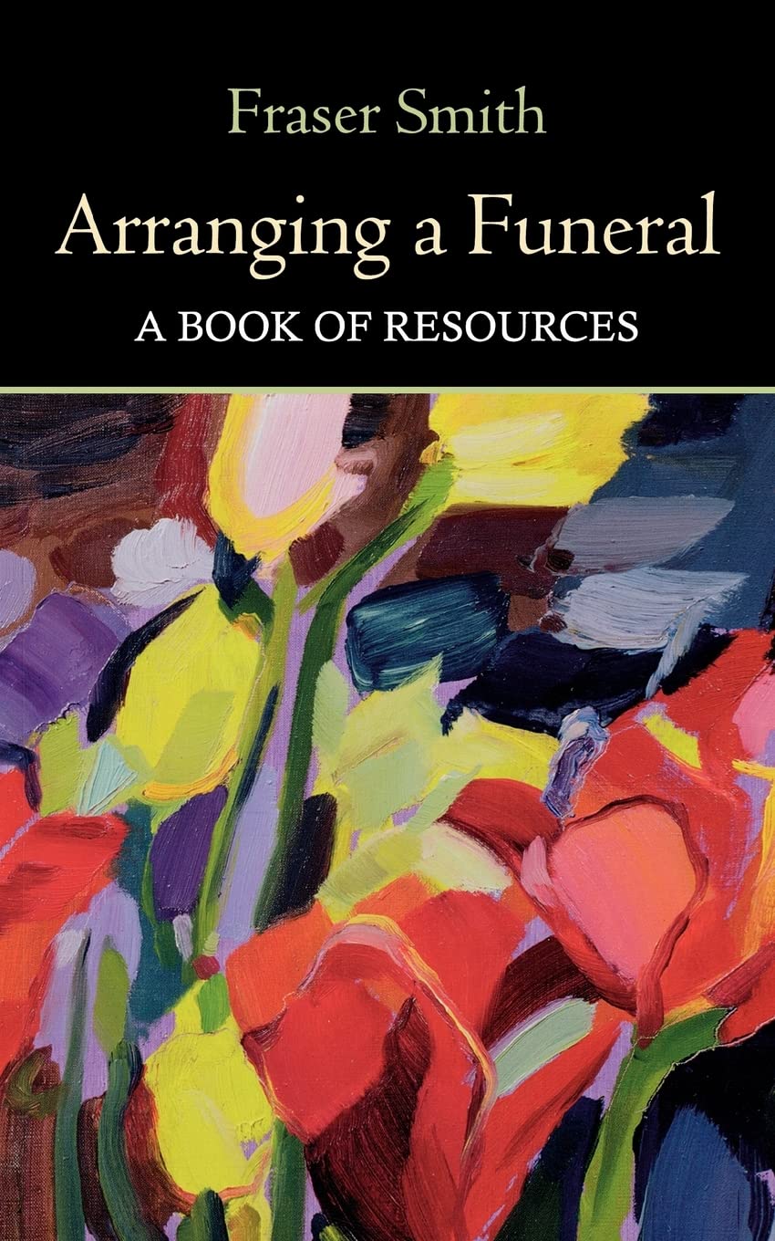 Arranging a Funeral: A Book of Resources - Fraser Smith