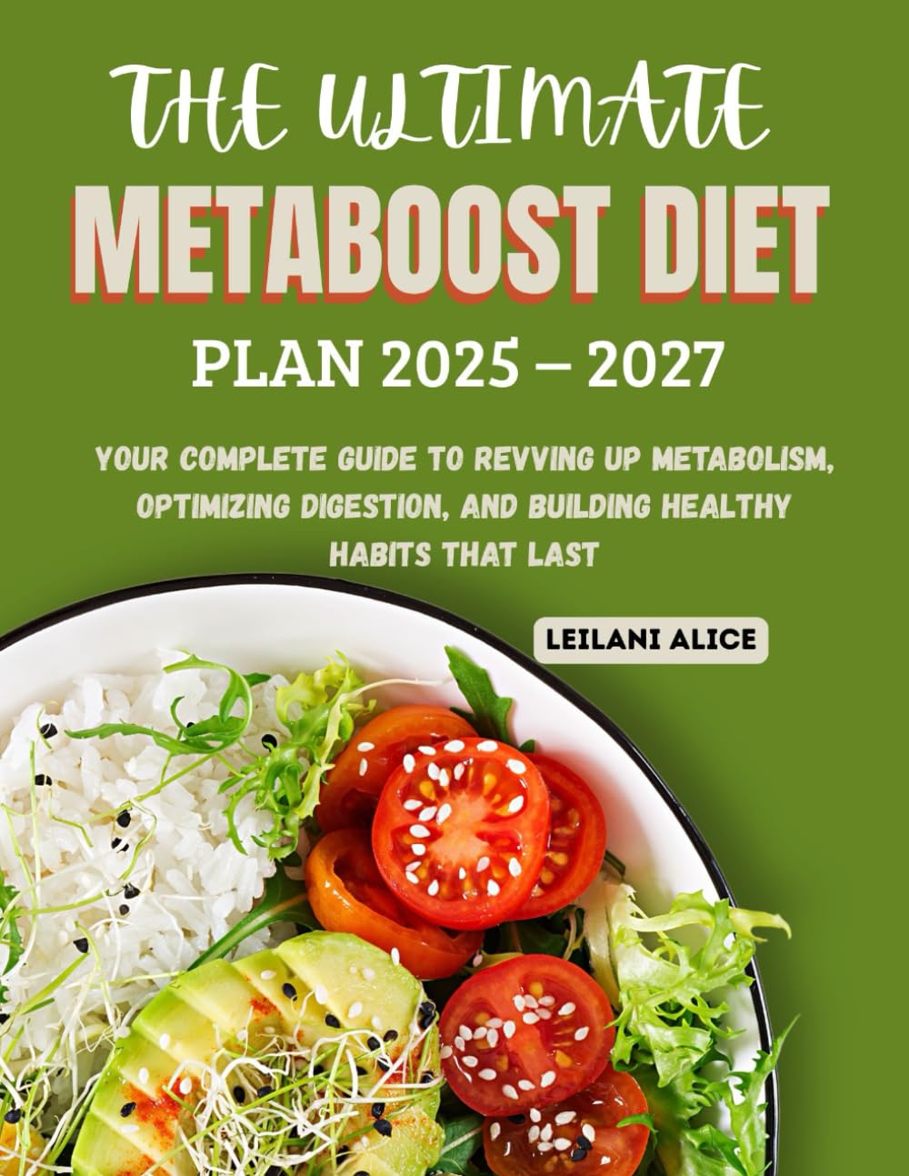 THE ULTIMATE METABOOST DIET PLAN 2025 – 2027: Your Complete Guide to Revving Up Metabolism, Optimizing Digestion, and Building Healthy Habits That