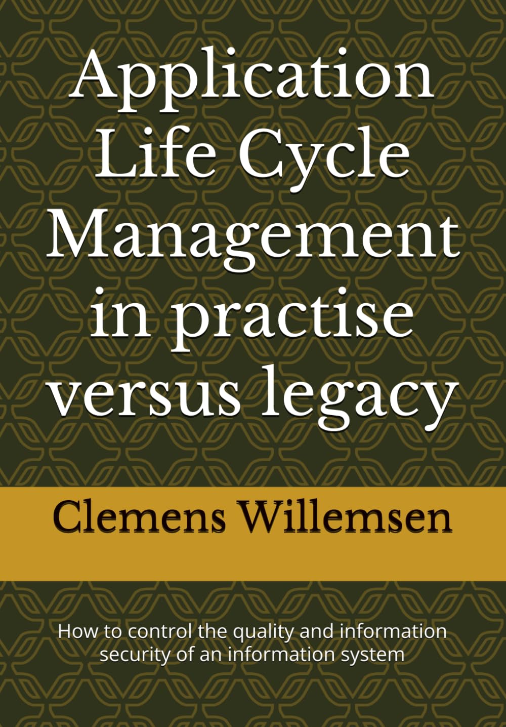 Application Life Cycle Management in practise versus legacy: How to control the quality and information security of an information system (Information Security and Technology)