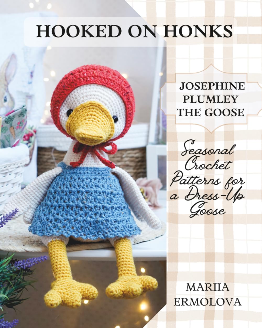 Hooked on Honks: Josephine Plumley the Goose: Crochet Patterns for a Goose and Outfits for Every Season