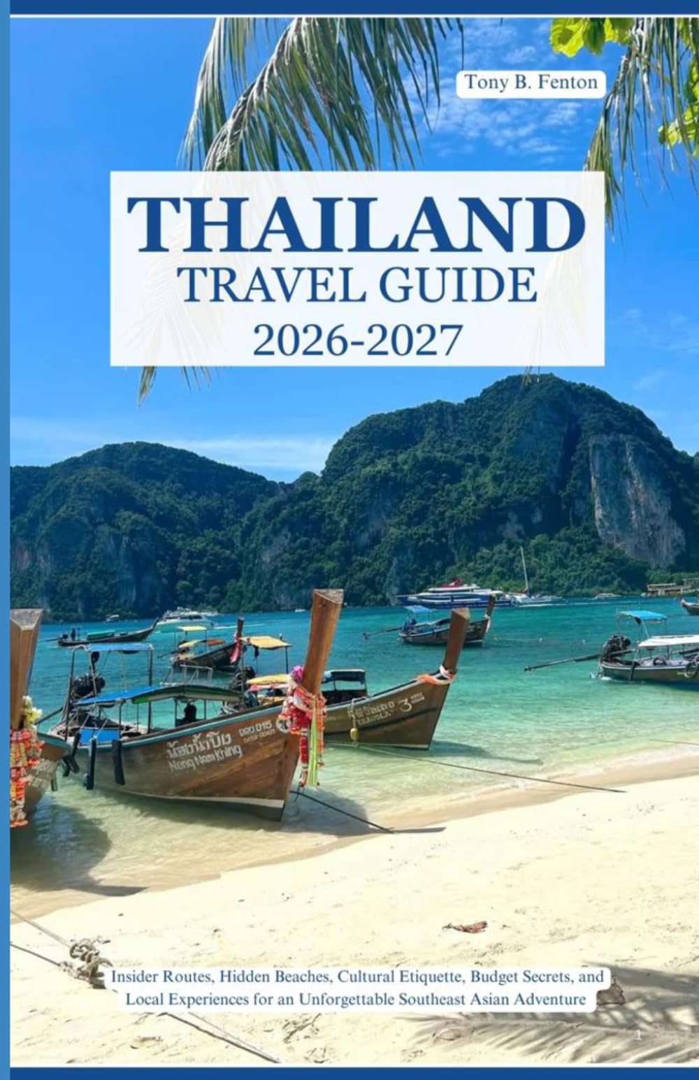THAILAND TRA VEL GUIDE 2026-2027: Insider Routes, Hidden Beaches, Cultural Etiquette, Budget Secrets, and Local Experiences for an Unforgettable Southeast Asian Adventure