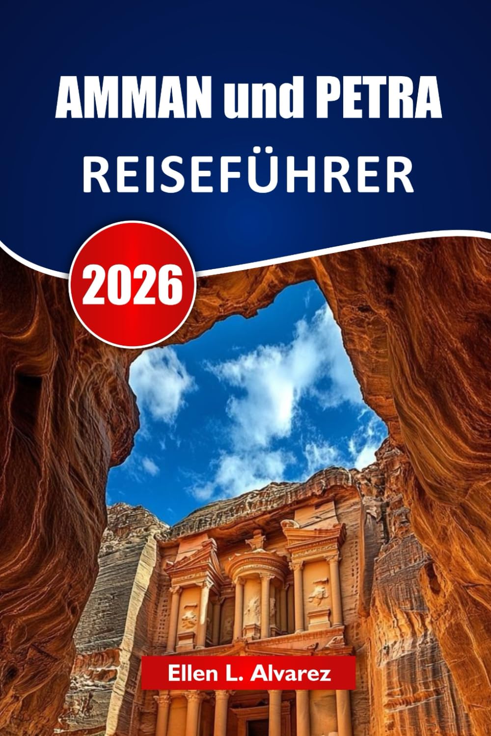 AMMAN und PETRA REISEFÜHRER 2026: Entdecke antike Ruinen, Wüstenlandschaften, lokale Küche, kulturelle Stätten und Tipps zur Reiseplanung für deine Jordan-Reise