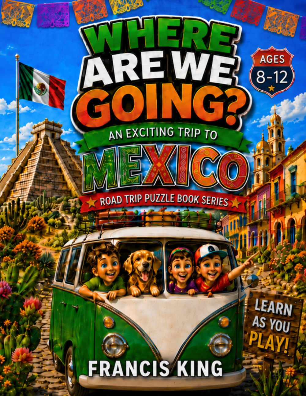Where Are We Going? An Exciting Trip To Mexico Ages 8-12: Road Trip Puzzle Geography Activity Book (The Road Trip Puzzle Book Series Ages 8-12, ... States, Canada, Mexico, Europe, and Asia)