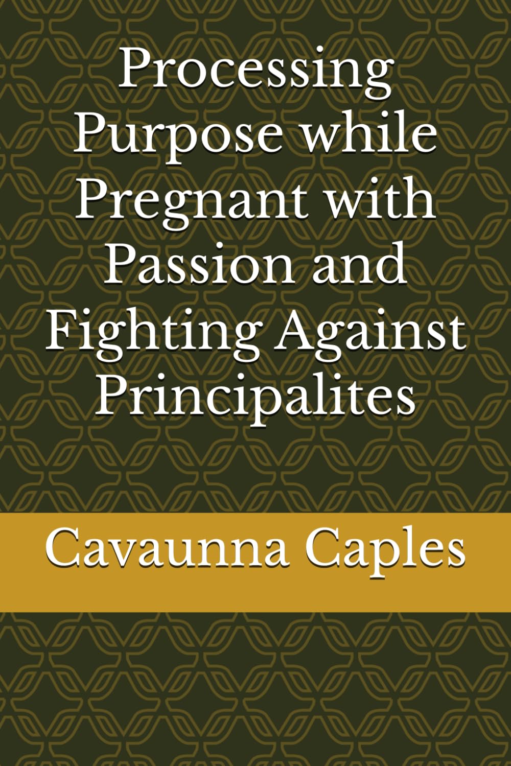 Processing Purpose while Pregnant with Passion and Fighting Against Principalites