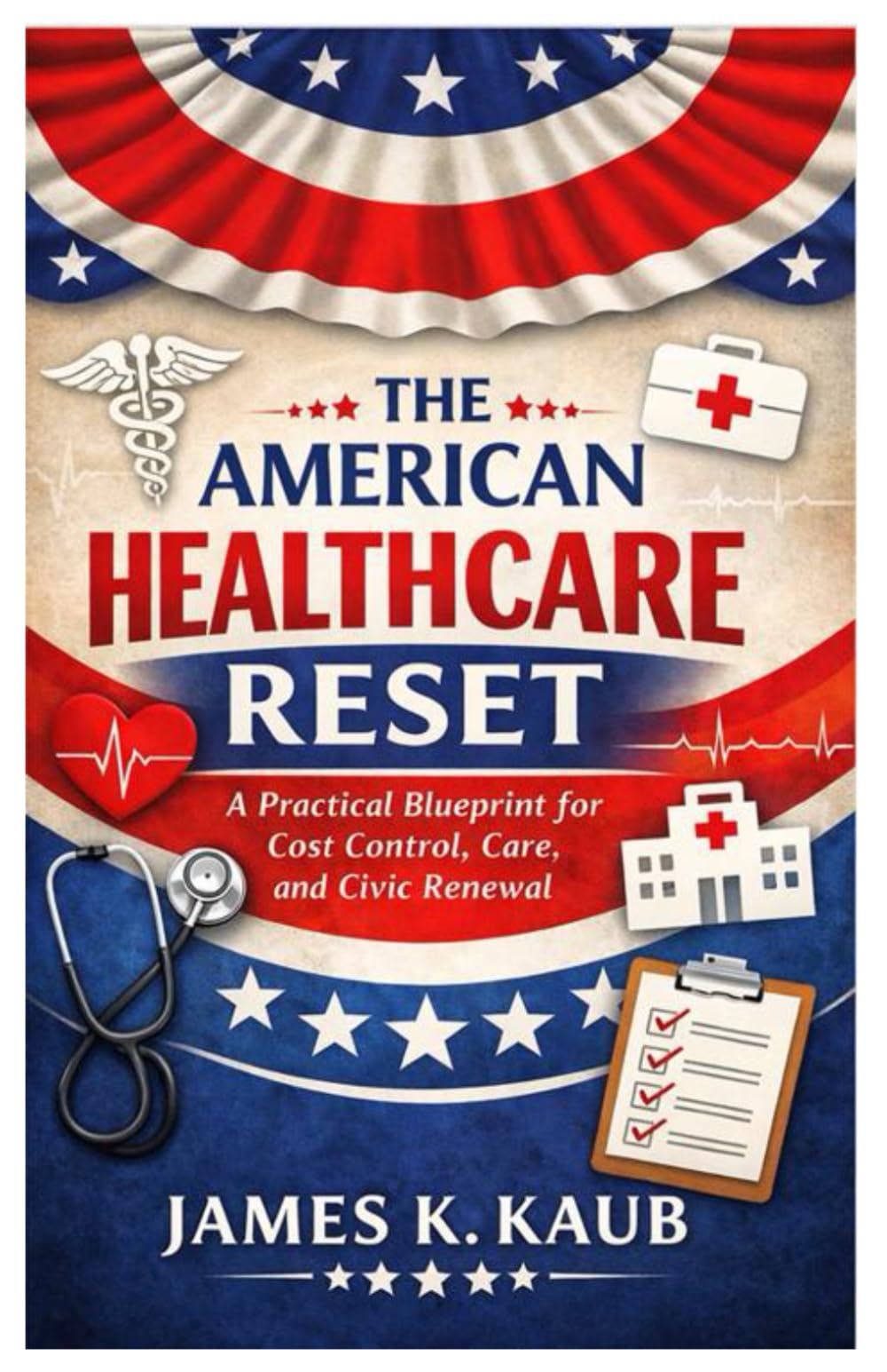 The American Healthcare Reset: A Practical Blueprint for Cost Control, Care, and Civic Renewal