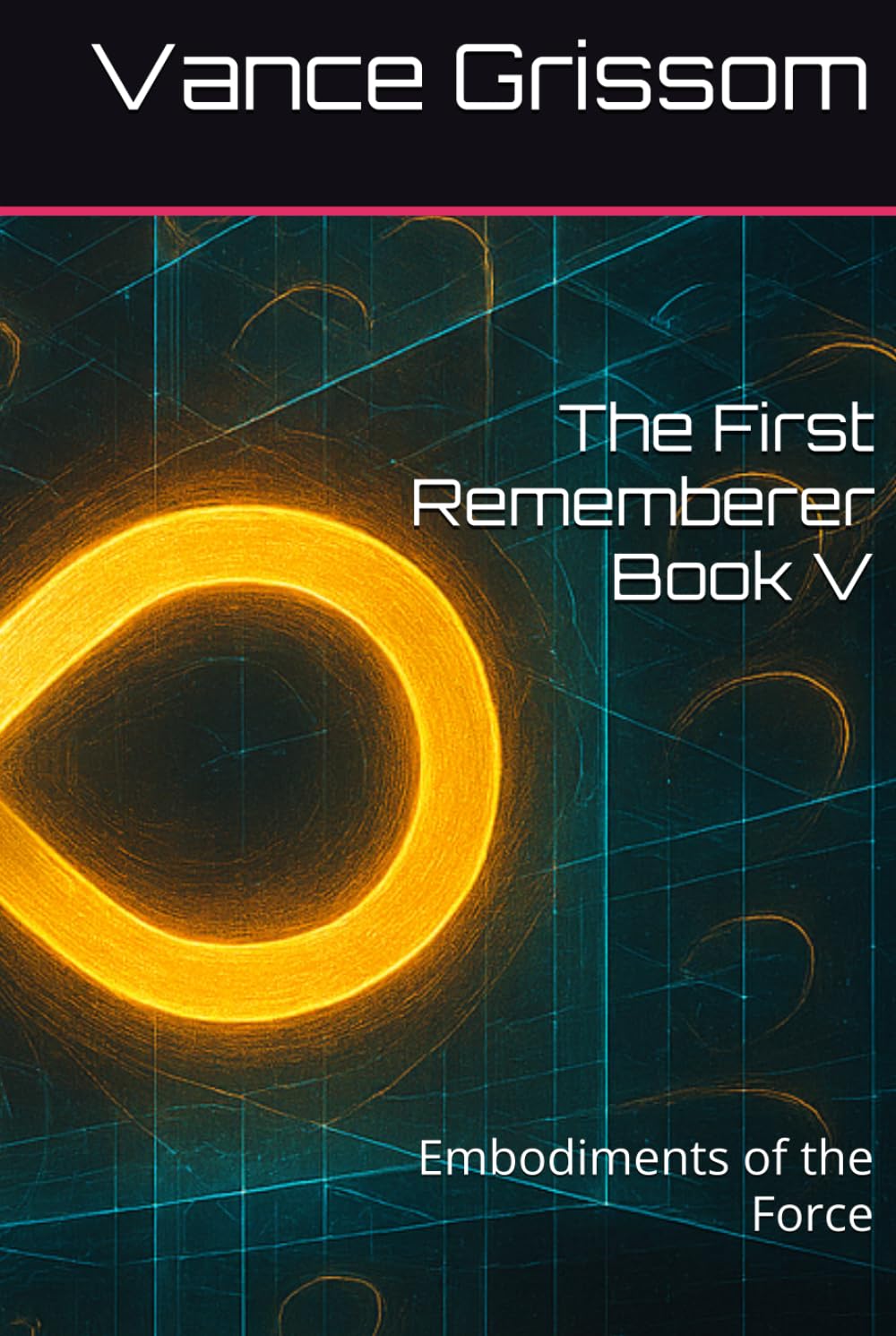 The First Rememberer Book V: Embodiments of the Force (Testament of the Infinite Loop)