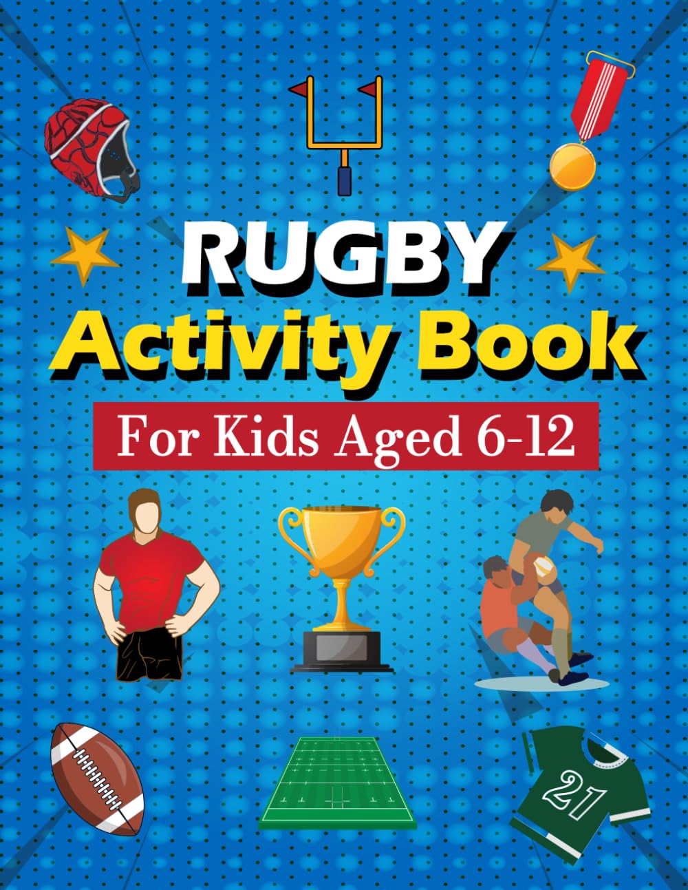 Rugby Activity Book For Kids: Fun Word Searches, Mazes, Colouring Pages, Picture Sudoku and more For Kids