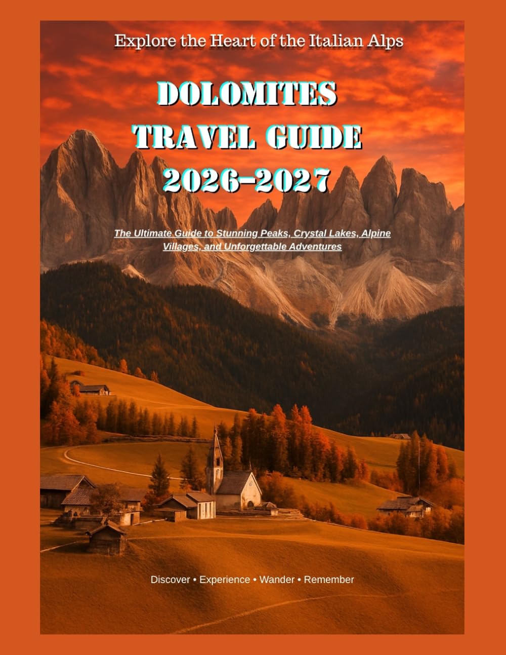 DOLOMITES TRAVEL GUIDE 2026-2027: The Ultimate Guide to Stunning Peaks, Crystal Lakes, Alpine Villages, and Unforgettable Adventures