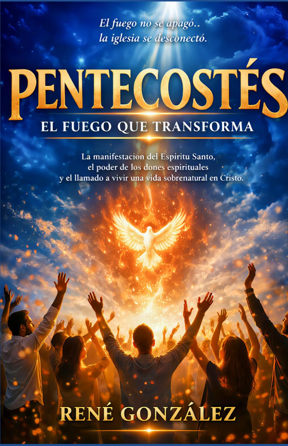 PENTECOSTÉS: EL FUEGO QUE TRANSFORMA: La manifestación del Espíritu Santo, el poder de los dones espirituales y el llamado a vivir una vida sobrenatural en Cristo (Escuela del Espíritu)