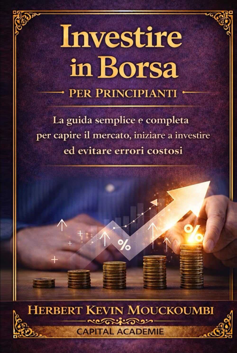 Investire in Borsa per Principianti : La guida semplice e completa per capire il mercato, iniziare a investire ed evitare errori costosi: #Investire in borsa, #Borsa per principianti