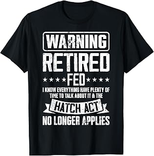 Retired Federal Employee Shirt Hatch Act Retirement Gift T-Shirt