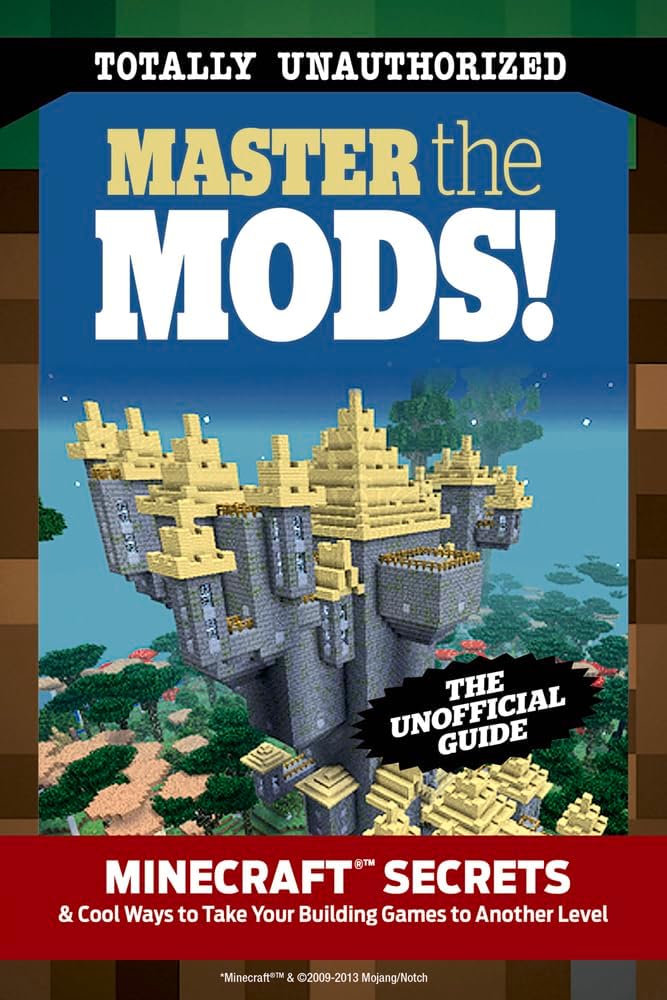 Master the Mods!: Minecraft®™ Secrets & Cool Ways to Take Your Building Games to Another Level