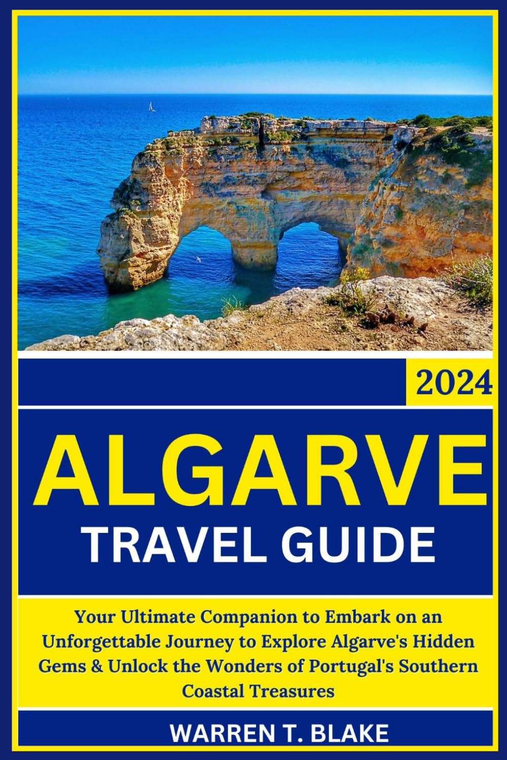 THE ESSENTIAL ALGARVE TRAVEL GUIDE: Your Ultimate Companion to Embark on an Unforgettable Journey to Explore Algarve's Hidden Gems & Unlock the Wonders of Portugal's Southern Coastal Treasures